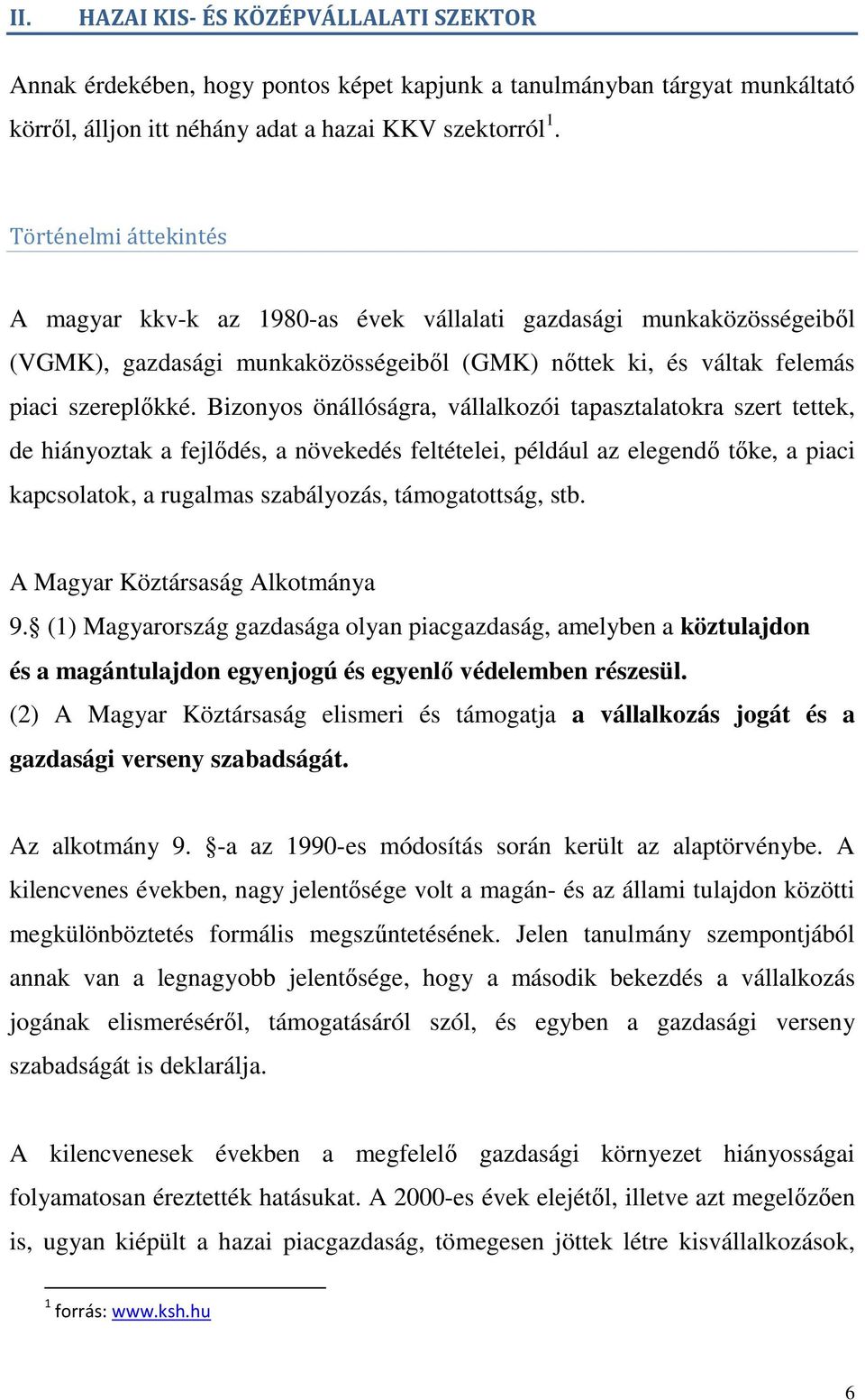 Bizonyos önállóságra, vállalkozói tapasztalatokra szert tettek, de hiányoztak a fejlődés, a növekedés feltételei, például az elegendő tőke, a piaci kapcsolatok, a rugalmas szabályozás, támogatottság,