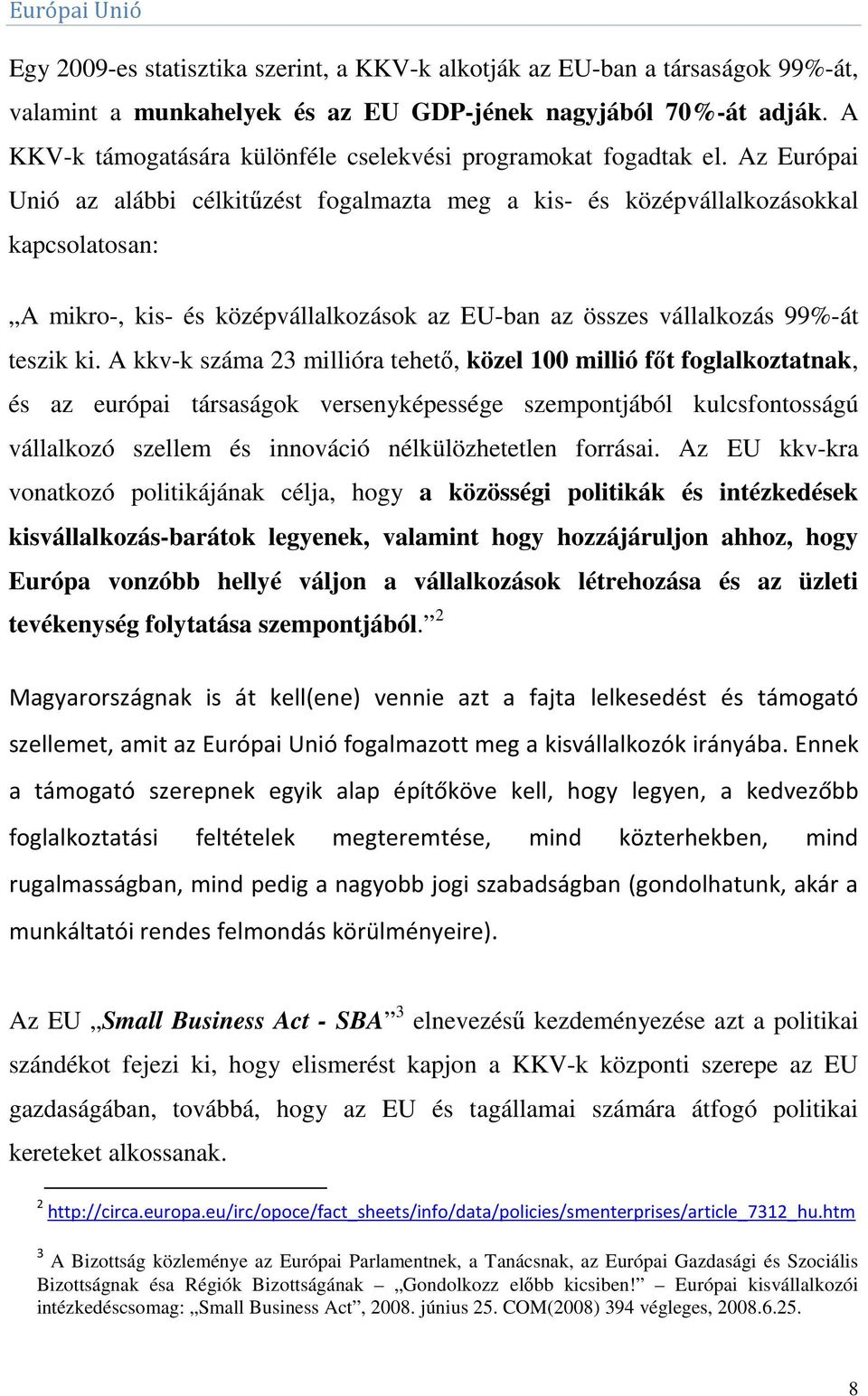 Az Európai Unió az alábbi célkitűzést fogalmazta meg a kis- és középvállalkozásokkal kapcsolatosan: A mikro-, kis- és középvállalkozások az EU-ban az összes vállalkozás 99%-át teszik ki.