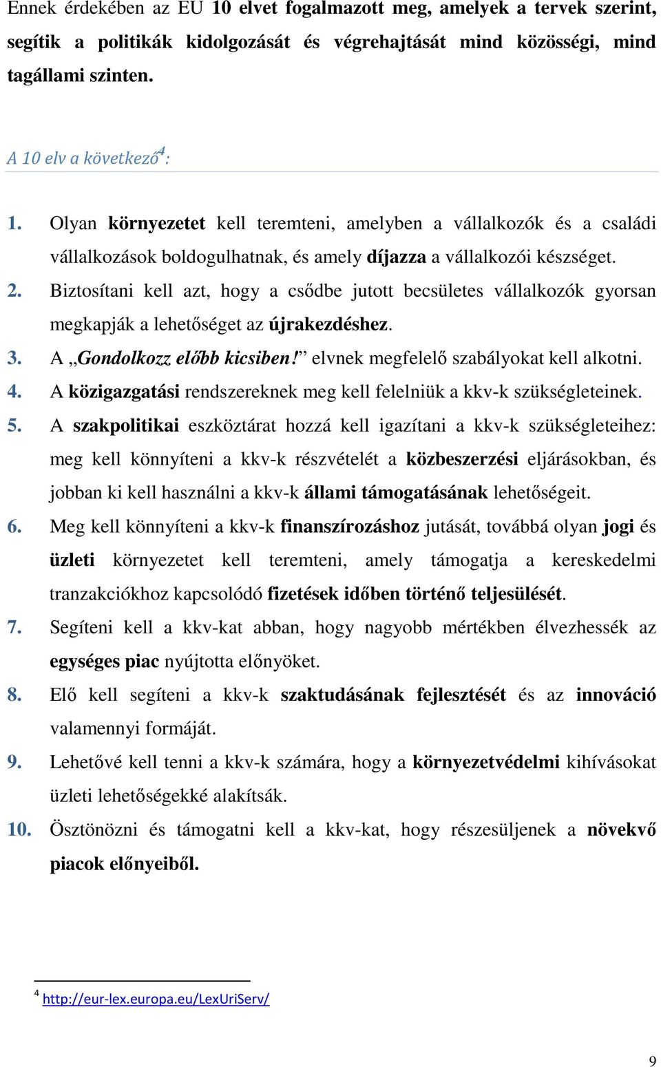 Biztosítani kell azt, hogy a csődbe jutott becsületes vállalkozók gyorsan megkapják a lehetőséget az újrakezdéshez. 3. A Gondolkozz előbb kicsiben! elvnek megfelelő szabályokat kell alkotni. 4.