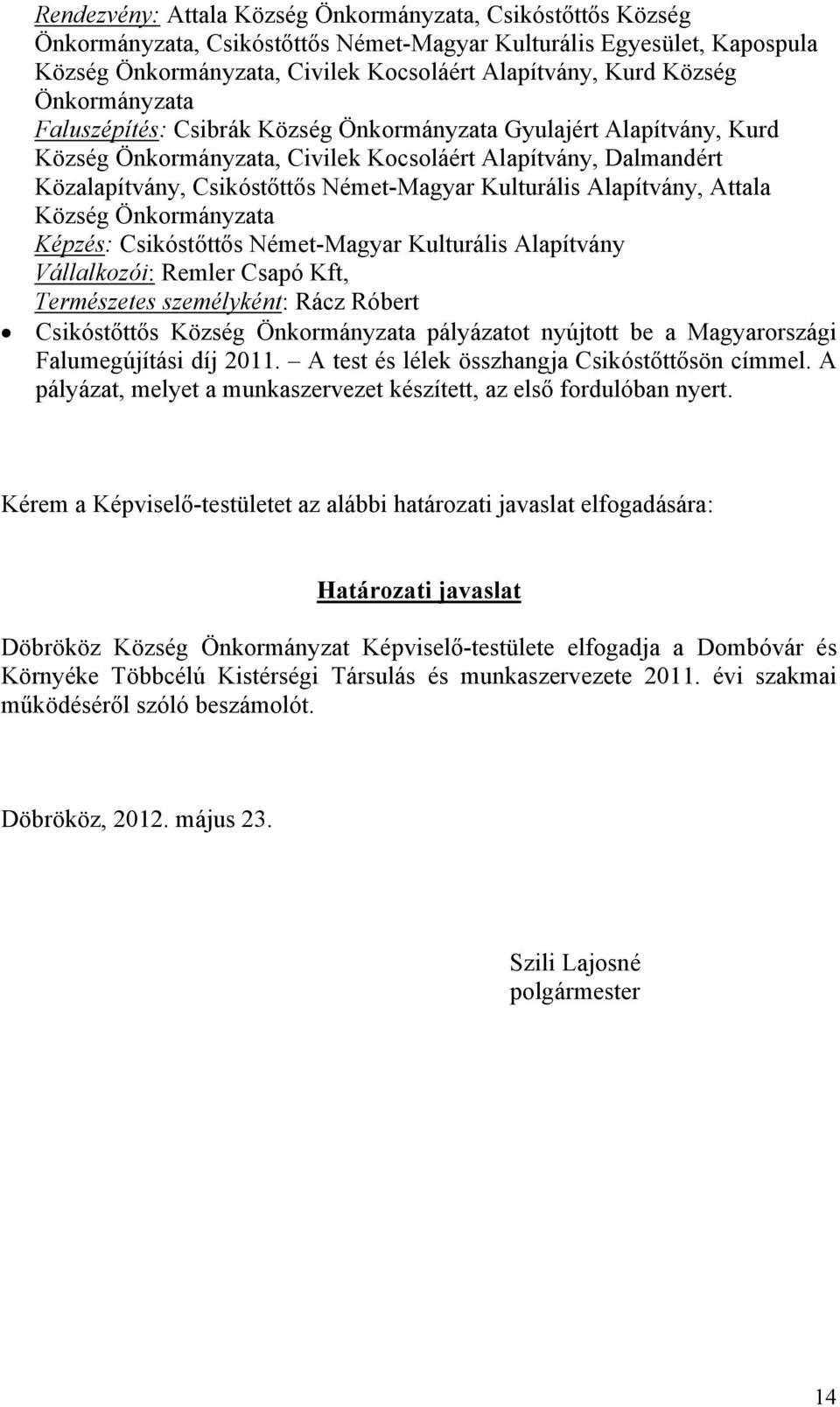 Alapítvány Vállalkozói: Remler Csapó Kft, Természetes személyként: Rácz Róbert Csikóstőttős Község pályázatot nyújtott be a Magyarországi Falumegújítási díj 2011.