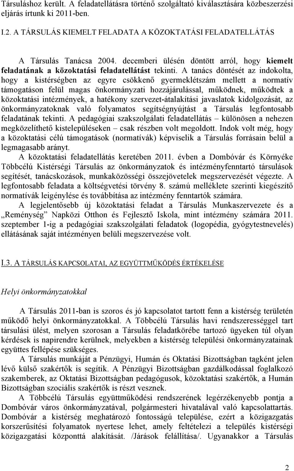 A tanács döntését az indokolta, hogy a kistérségben az egyre csökkenő gyermeklétszám mellett a normatív támogatáson felül magas önkormányzati hozzájárulással, működnek, működtek a közoktatási