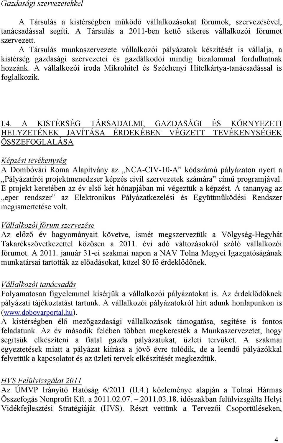 A vállalkozói iroda Mikrohitel és Széchenyi Hitelkártya-tanácsadással is foglalkozik. I.4.