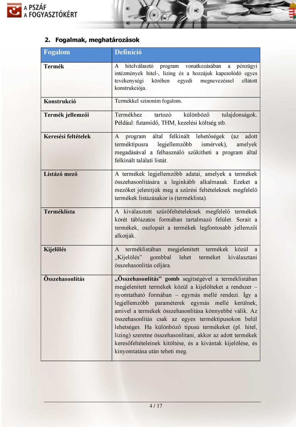 Keresési feltételek A program által felkínált lehetőségek (az adott terméktípusra legjellemzőbb ismérvek), amelyek megadásával a felhasználó szűkítheti a program által felkínált találati listát.