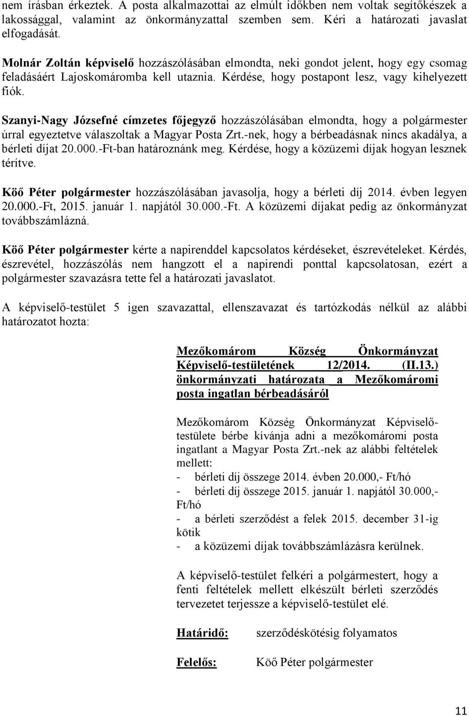 Szanyi-Nagy Józsefné címzetes főjegyző hozzászólásában elmondta, hogy a polgármester úrral egyeztetve válaszoltak a Magyar Posta Zrt.-nek, hogy a bérbeadásnak nincs akadálya, a bérleti díjat 20.000.