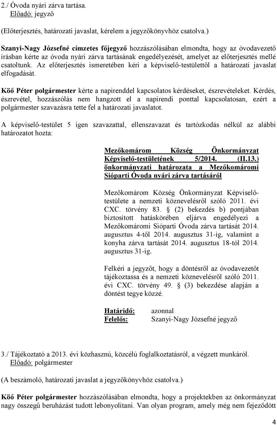 Az előterjesztés ismeretében kéri a képviselő-testülettől a határozati javaslat elfogadását. Képviselő-testületének 5/2014. (II.13.