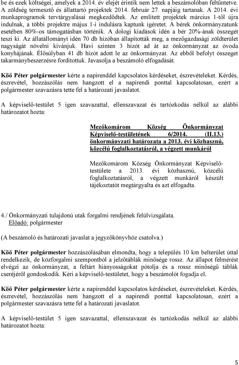 A bérek önkormányzatunk esetében 80%-os támogatásban történik. A dologi kiadások idén a bér 20%-ának összegét teszi ki.