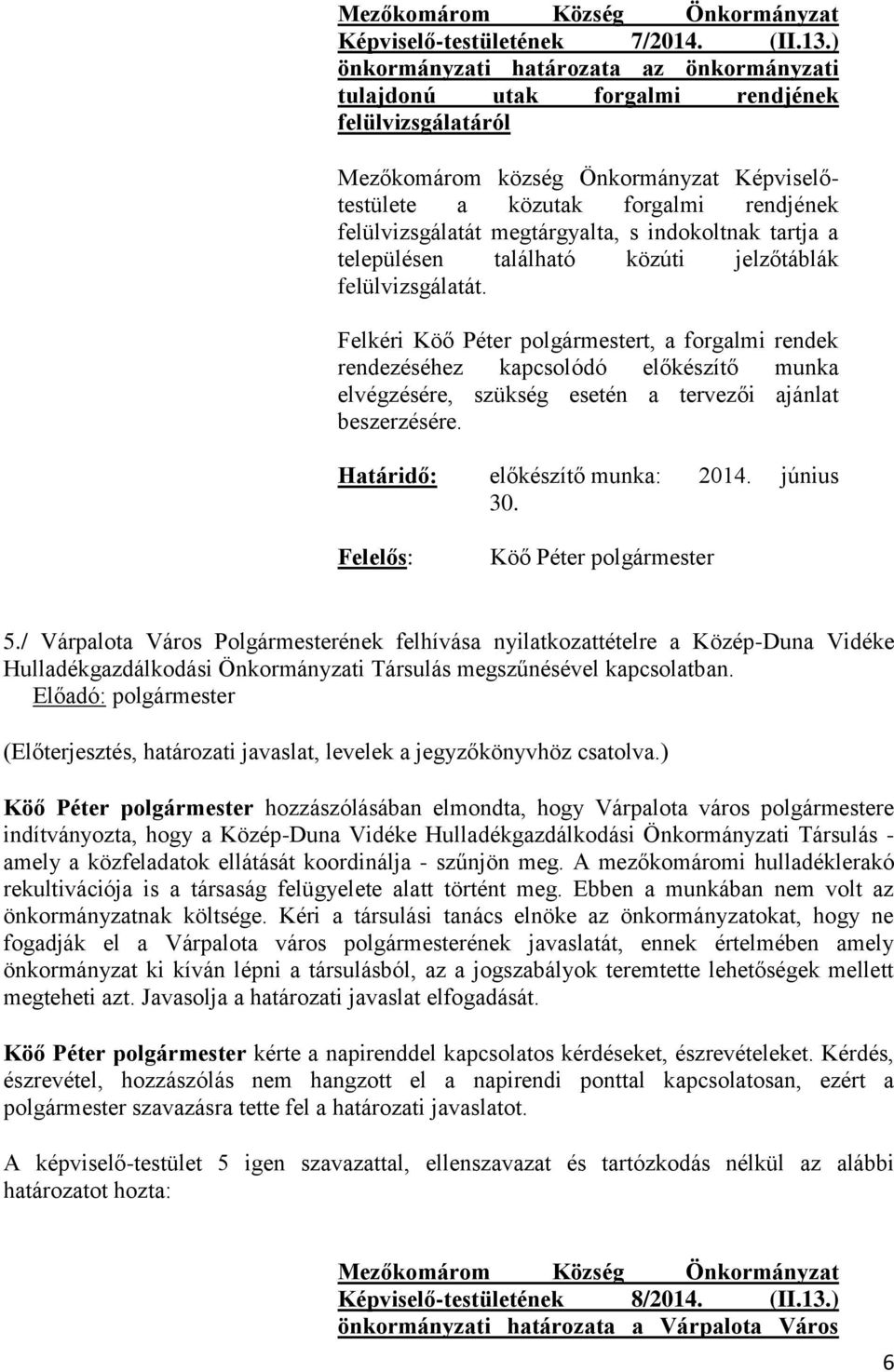 megtárgyalta, s indokoltnak tartja a településen található közúti jelzőtáblák felülvizsgálatát.