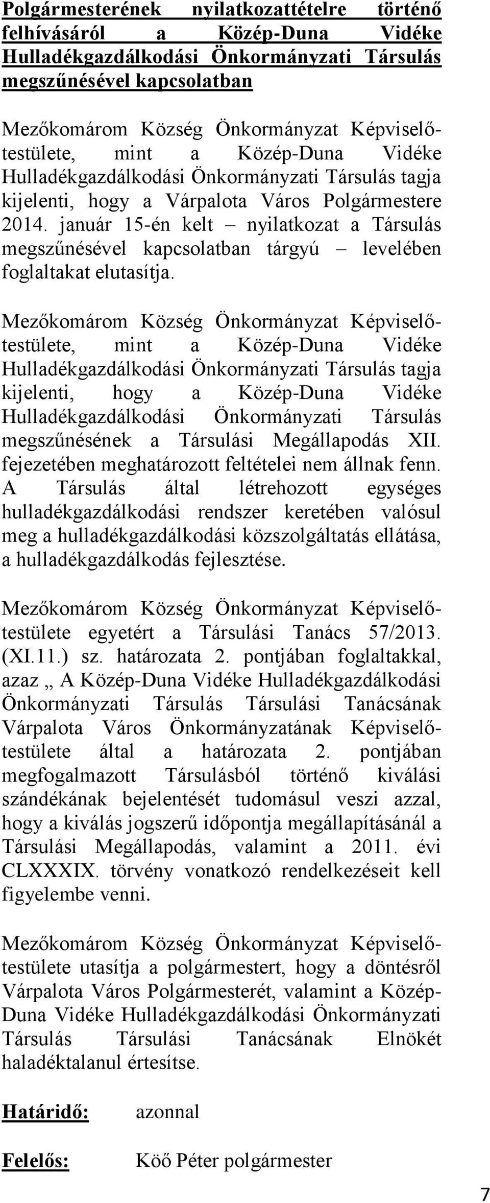 , mint a Közép-Duna Vidéke Hulladékgazdálkodási Önkormányzati Társulás tagja kijelenti, hogy a Közép-Duna Vidéke Hulladékgazdálkodási Önkormányzati Társulás megszűnésének a Társulási Megállapodás XII.