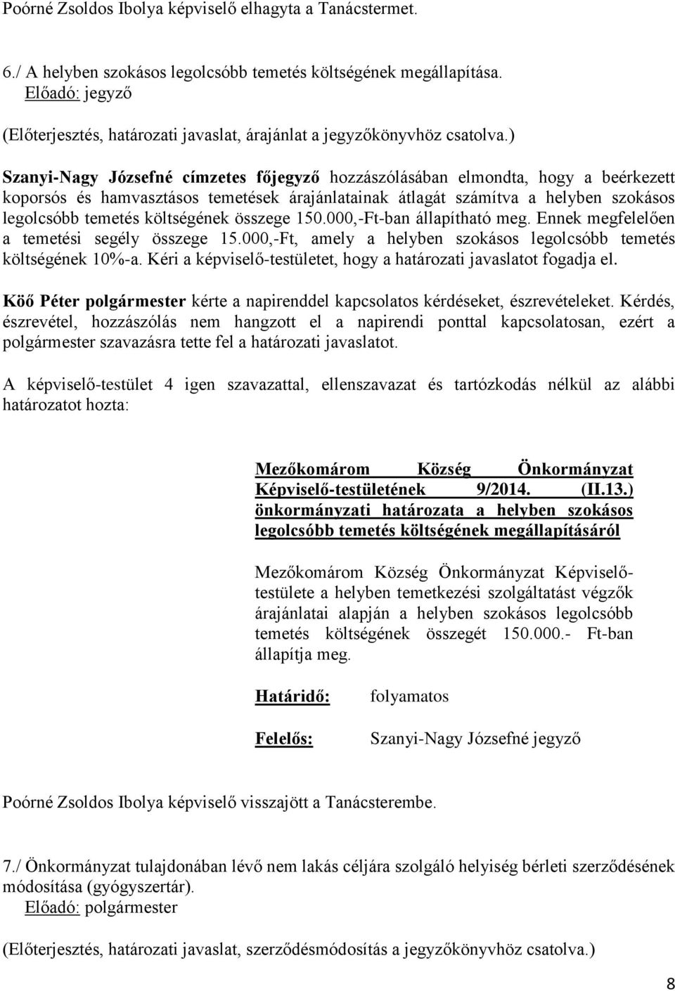 ) Szanyi-Nagy Józsefné címzetes főjegyző hozzászólásában elmondta, hogy a beérkezett koporsós és hamvasztásos temetések árajánlatainak átlagát számítva a helyben szokásos legolcsóbb temetés