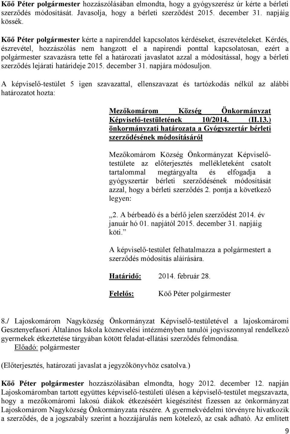 13.) önkormányzati határozata a Gyógyszertár bérleti szerződésének módosításáról az előterjesztés mellékleteként csatolt tartalommal megtárgyalta és elfogadja a gyógyszertár bérleti szerződésének