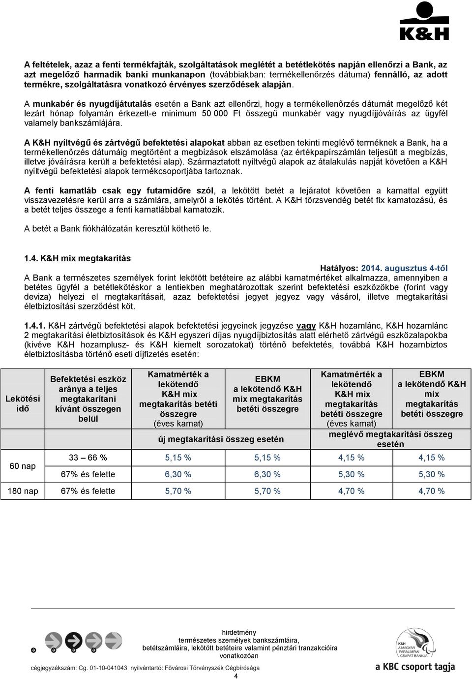 A munkabér és nyugdíjátutalás esetén a Bank azt ellenőrzi, hogy a termékellenőrzés dátumát megelőző két lezárt hónap folyamán érkezett-e minimum 50 000 Ft összegű munkabér vagy nyugdíjjóváírás az