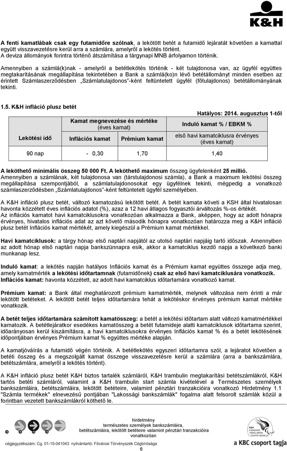 Amennyiben a számlá(k)nak - amelyről a betétlekötés történik - két tulajdonosa van, az ügyfél együttes megtakarításának megállapítása tekintetében a Bank a számlá(ko)n lévő betétállományt minden