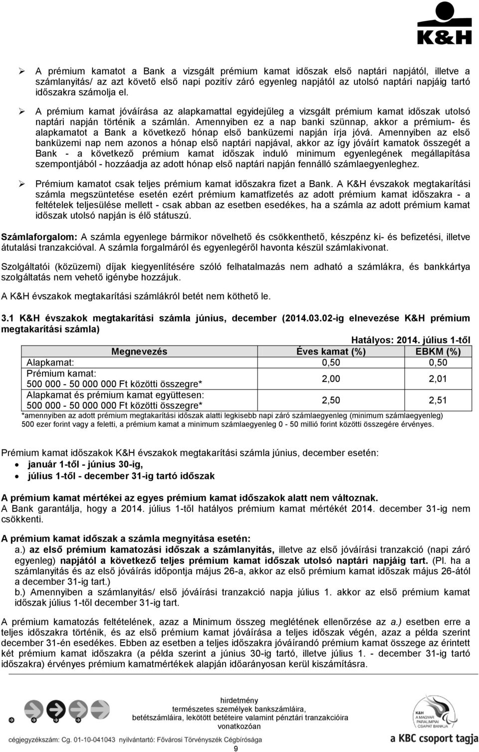 Amennyiben ez a nap banki szünnap, akkor a prémium- és alapkamatot a Bank a következő hónap első banküzemi napján írja jóvá.