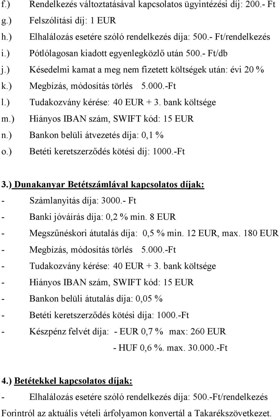 bank költsége m.) Hiányos IBAN szám, SWIFT kód: 15 EUR n.) Bankon belüli átvezetés díja: 0,1 % o.) Betéti keretszerződés kötési díj: 1000.-Ft 3.