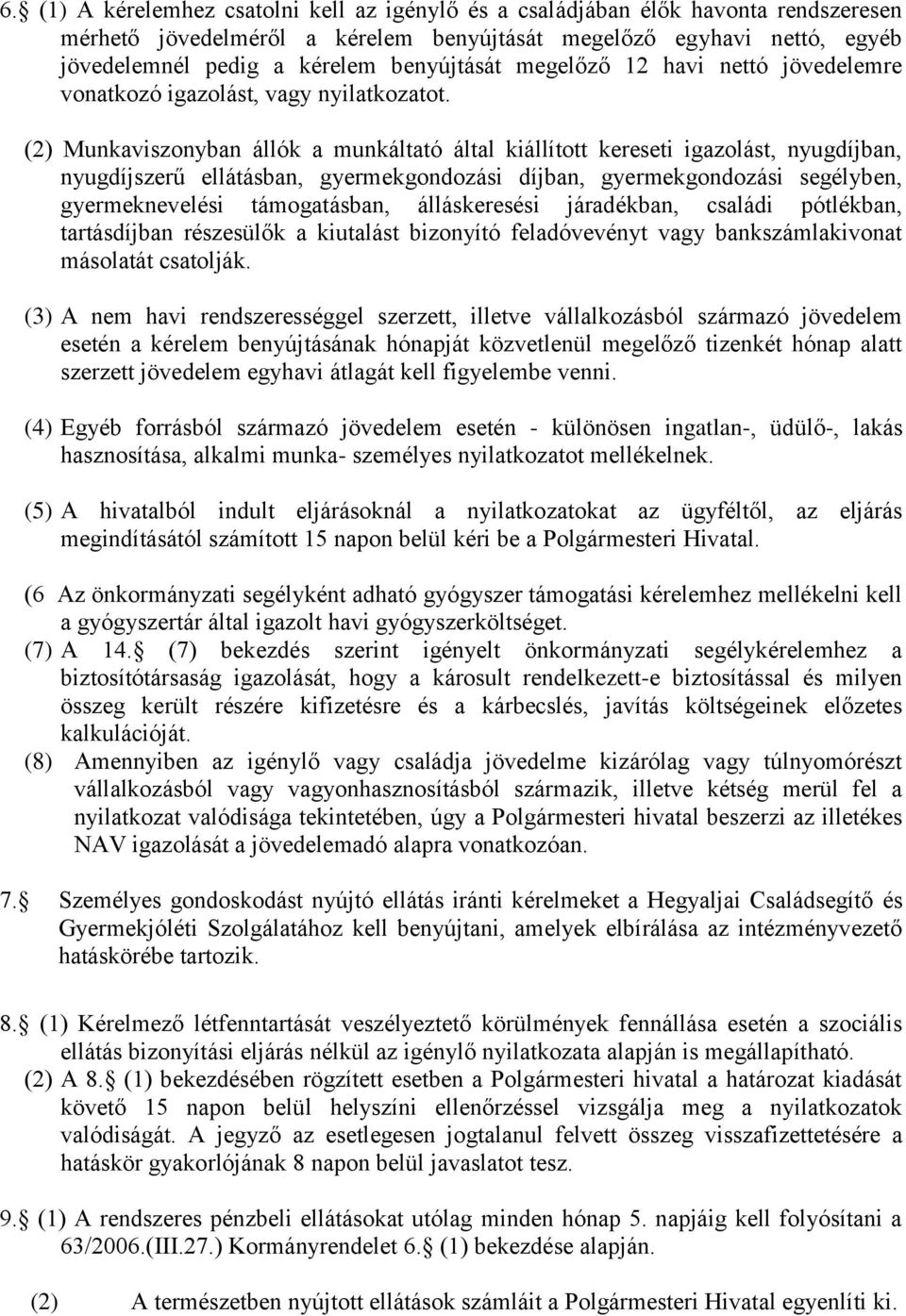 (2) Munkaviszonyban állók a munkáltató által kiállított kereseti igazolást, nyugdíjban, nyugdíjszerű ellátásban, gyermekgondozási díjban, gyermekgondozási segélyben, gyermeknevelési támogatásban,