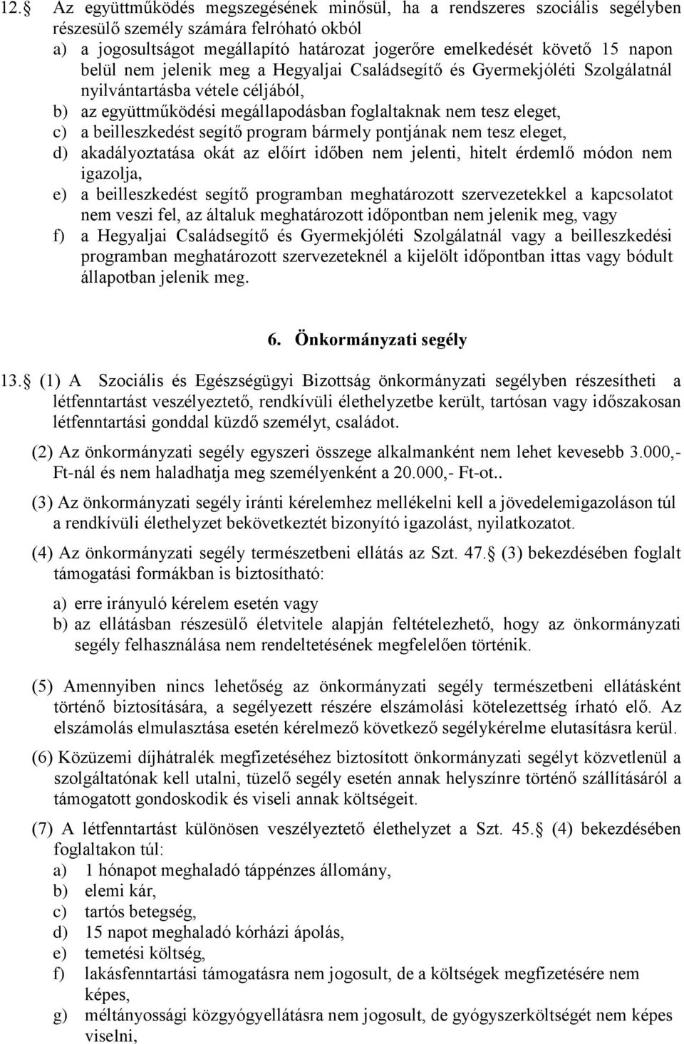 segítő program bármely pontjának nem tesz eleget, d) akadályoztatása okát az előírt időben nem jelenti, hitelt érdemlő módon nem igazolja, e) a beilleszkedést segítő programban meghatározott