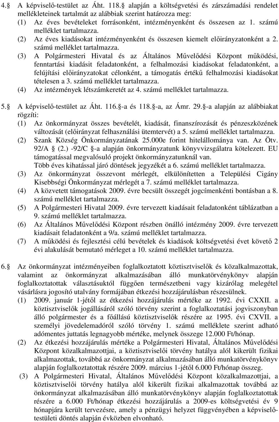 számú melléklet tartalmazza. (2) Az éves kiadásokat intézményenként és összesen kiemelt elıirányzatonként a 2. számú melléklet tartalmazza.