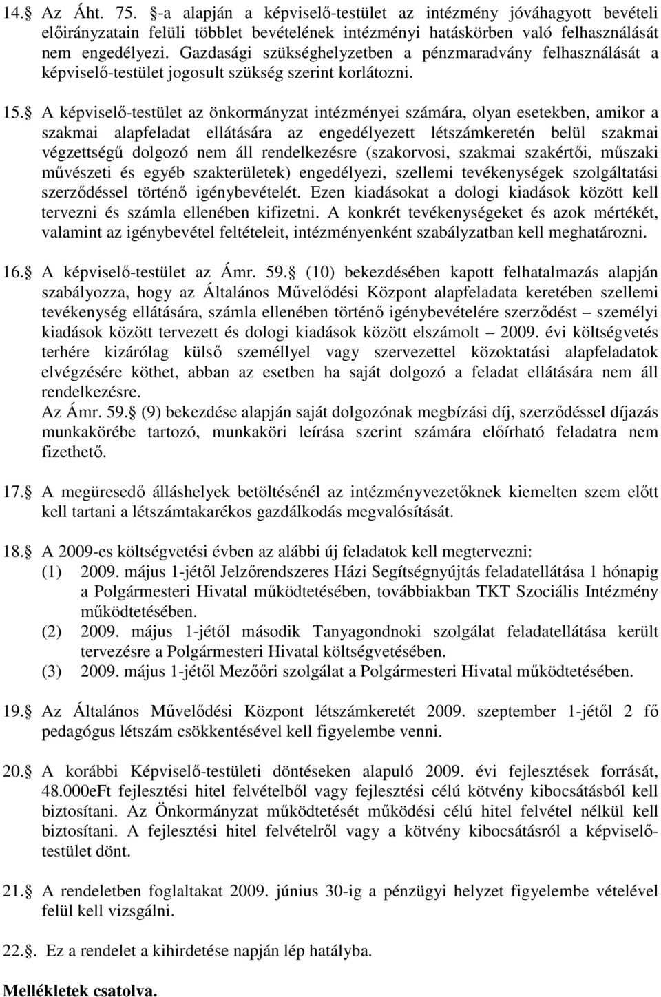 A képviselı-testület az önkormányzat intézményei számára, olyan esetekben, amikor a szakmai alapfeladat ellátására az engedélyezett létszámkeretén belül szakmai végzettségő dolgozó nem áll