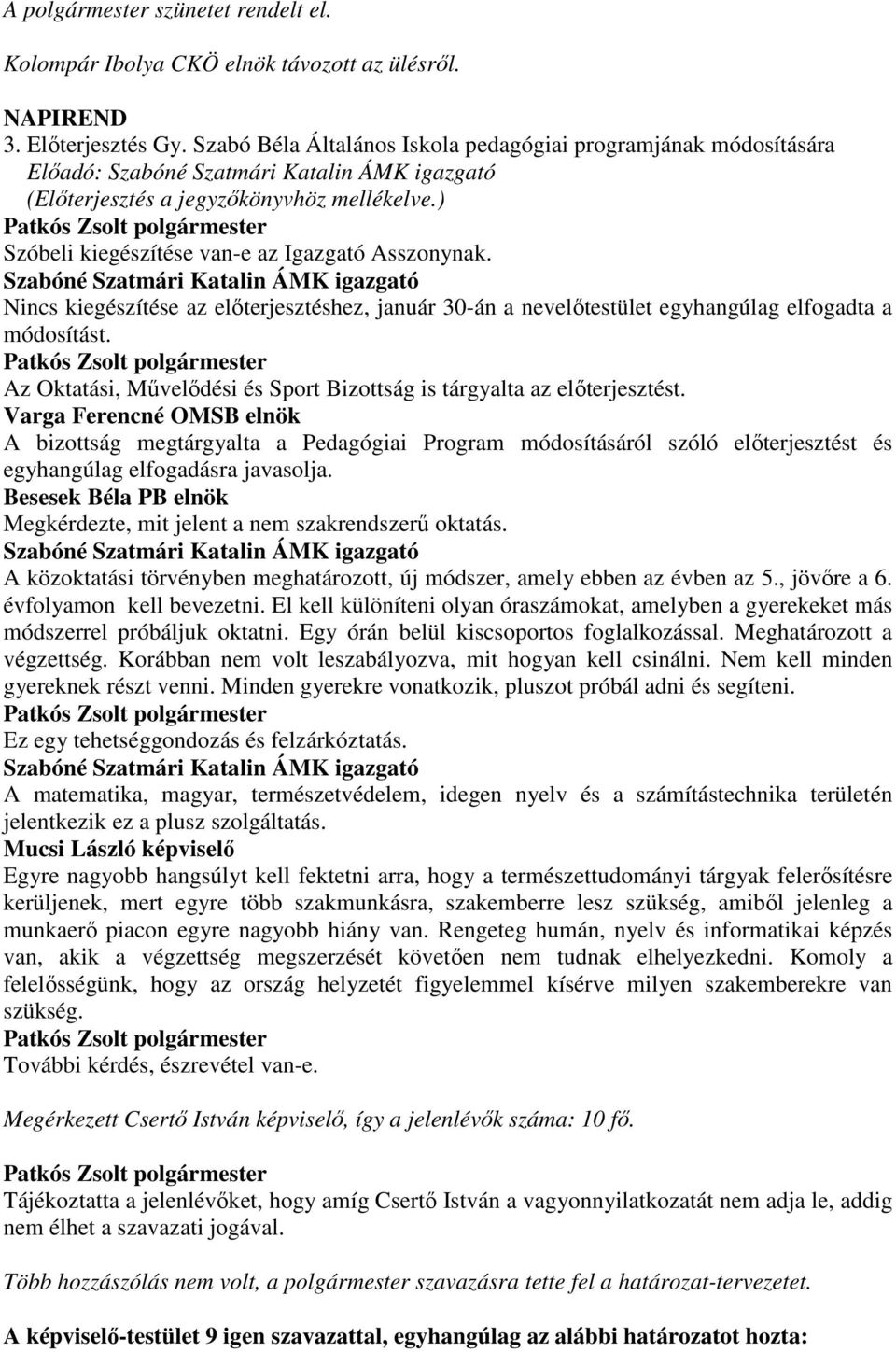 ) Szóbeli kiegészítése van-e az Igazgató Asszonynak. Szabóné Szatmári Katalin ÁMK igazgató Nincs kiegészítése az elıterjesztéshez, január 30-án a nevelıtestület egyhangúlag elfogadta a módosítást.