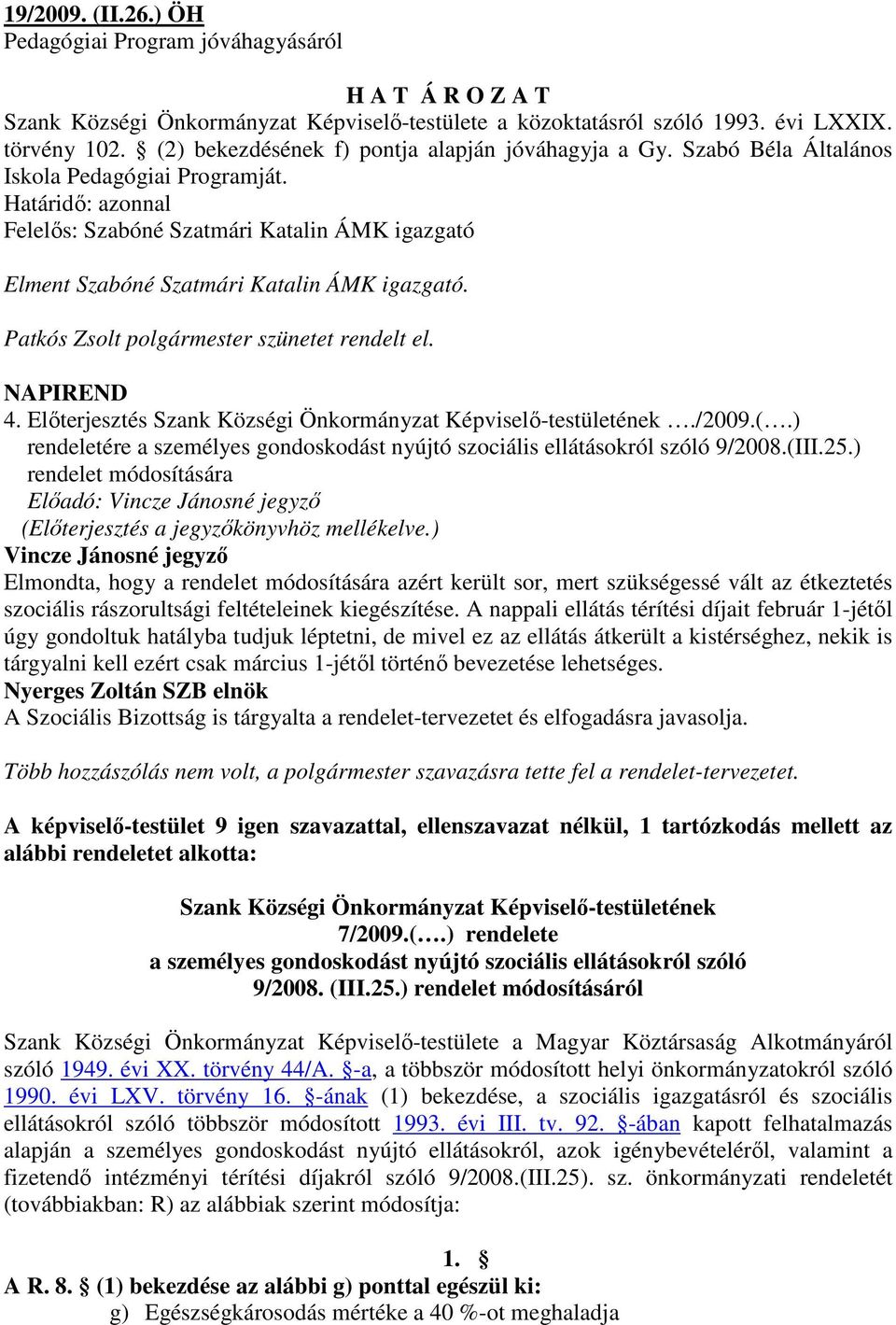 Határidı: azonnal Felelıs: Szabóné Szatmári Katalin ÁMK igazgató Elment Szabóné Szatmári Katalin ÁMK igazgató. szünetet rendelt el. NAPIREND 4.