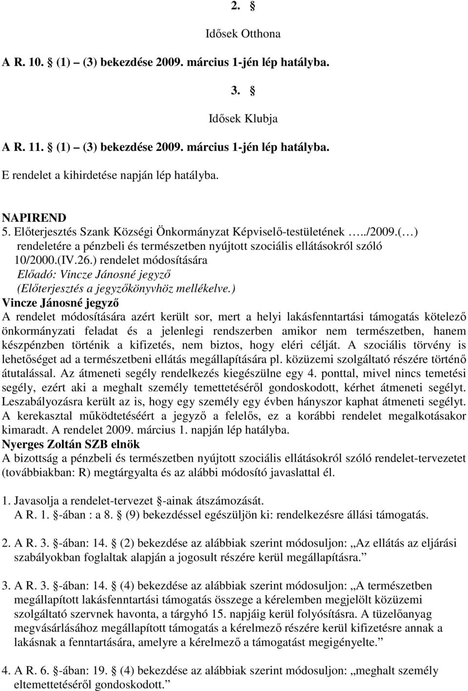 ) rendelet módosítására Elıadó: Vincze Jánosné jegyzı (Elıterjesztés a jegyzıkönyvhöz mellékelve.