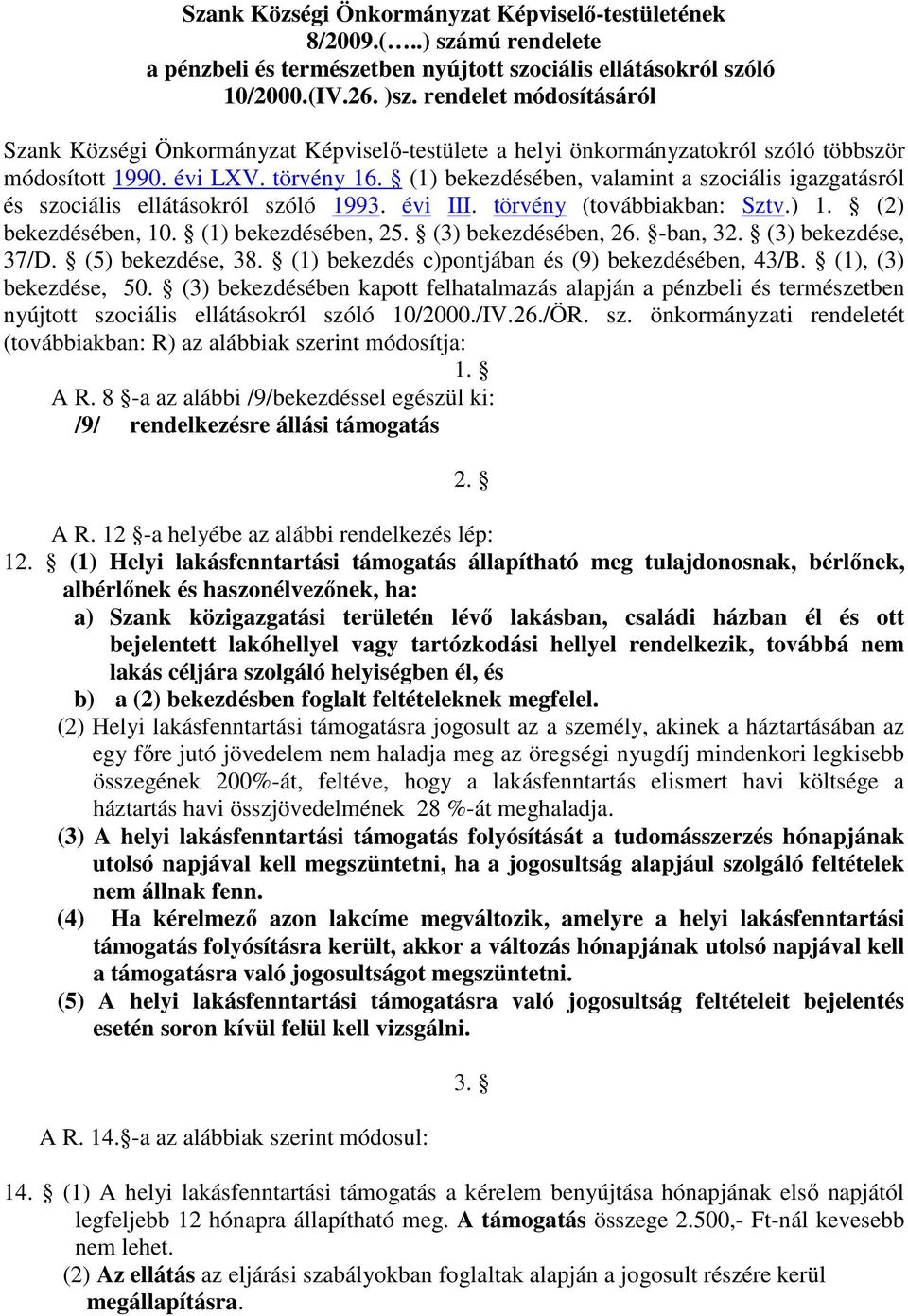 (1) bekezdésében, valamint a szociális igazgatásról és szociális ellátásokról szóló 1993. évi III. törvény (továbbiakban: Sztv.) 1. (2) bekezdésében, 10. (1) bekezdésében, 25. (3) bekezdésében, 26.