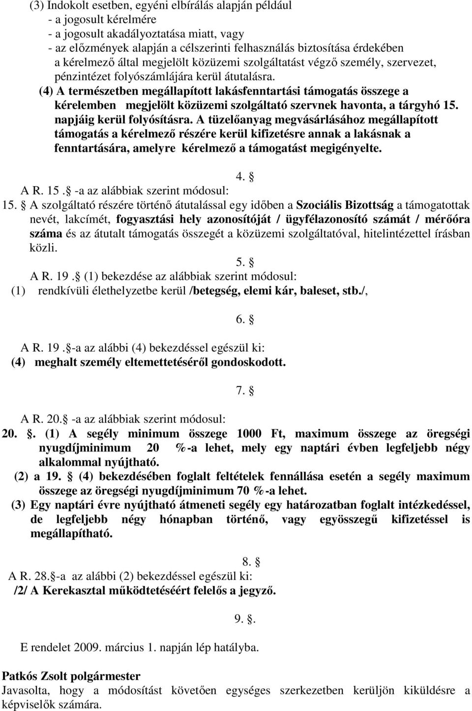 (4) A természetben megállapított lakásfenntartási támogatás összege a kérelemben megjelölt közüzemi szolgáltató szervnek havonta, a tárgyhó 15. napjáig kerül folyósításra.