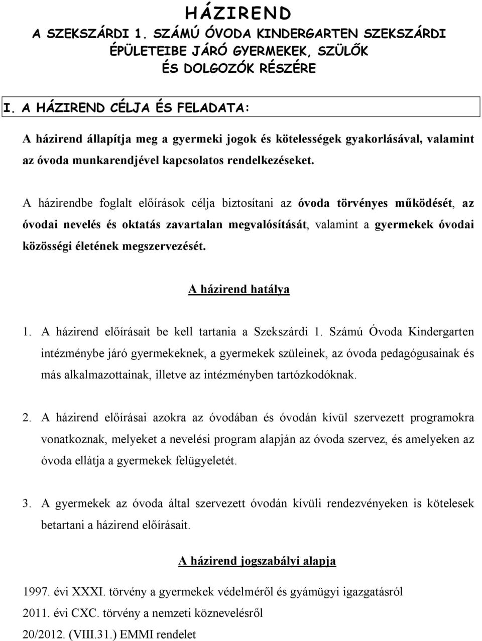 A házirendbe foglalt előírások célja biztosítani az óvoda törvényes működését, az óvodai nevelés és oktatás zavartalan megvalósítását, valamint a gyermekek óvodai közösségi életének megszervezését.