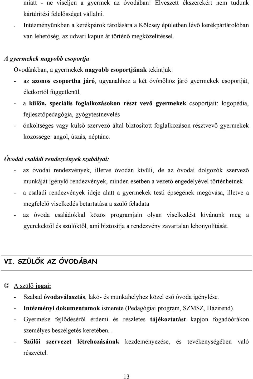 A gyermekek nagyobb csoportja Óvodánkban, a gyermekek nagyobb csoportjának tekintjük: - az azonos csoportba járó, ugyanahhoz a két óvónőhöz járó gyermekek csoportját, életkortól függetlenül, - a