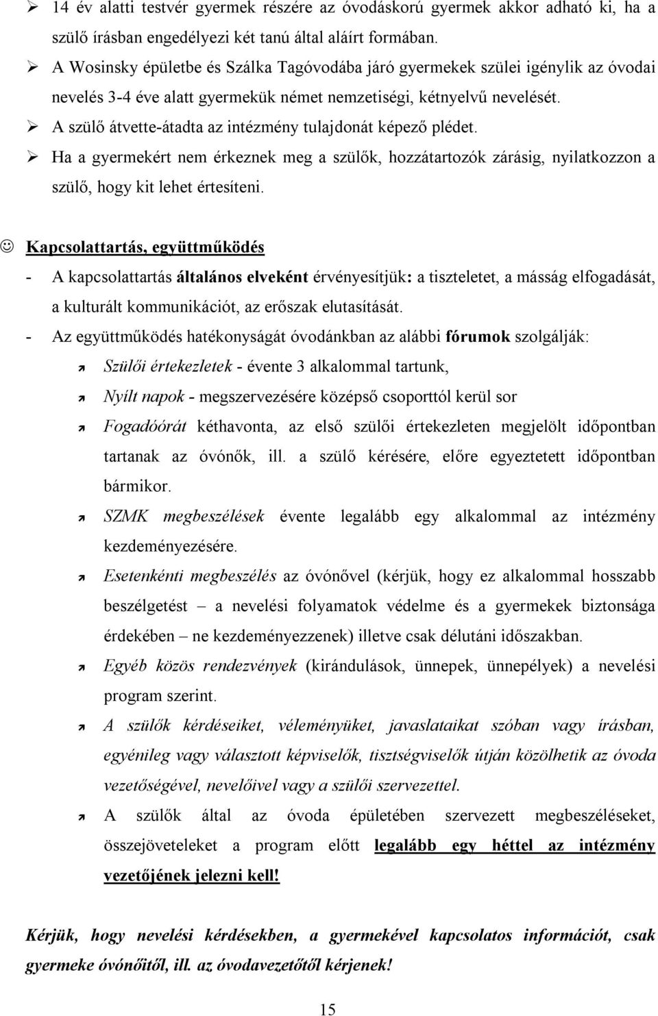 A szülő átvette-átadta az intézmény tulajdonát képező plédet. Ha a gyermekért nem érkeznek meg a szülők, hozzátartozók zárásig, nyilatkozzon a szülő, hogy kit lehet értesíteni.