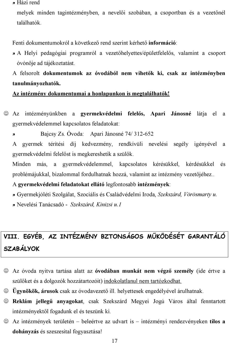 A felsorolt dokumentumok az óvodából nem vihetők ki, csak az intézményben tanulmányozhatók. Az intézmény dokumentumai a honlapunkon is megtalálhatók!