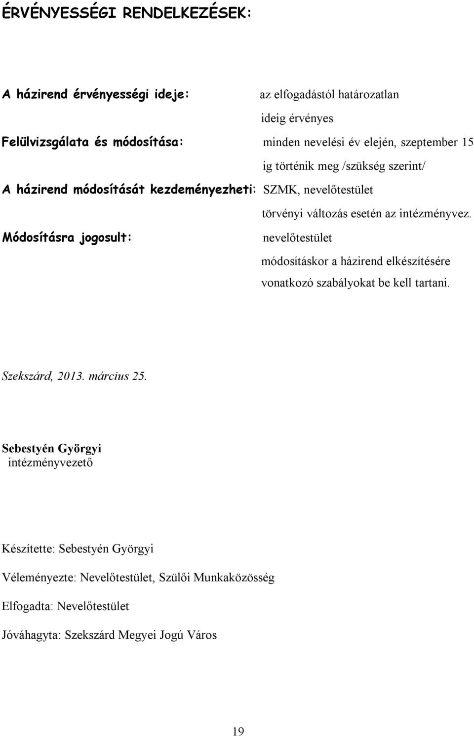 Módosításra jogosult: nevelőtestület módosításkor a házirend elkészítésére vonatkozó szabályokat be kell tartani. Szekszárd, 2013. március 25.