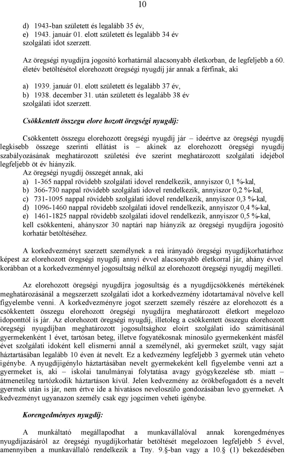 elott született és legalább 37 év, b) 1938. december 31. után született és legalább 38 év szolgálati idot szerzett.