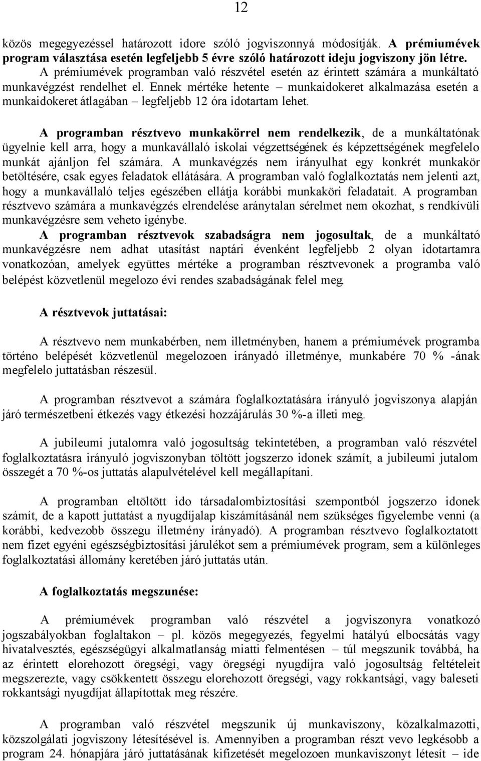 Ennek mértéke hetente munkaidokeret alkalmazása esetén a munkaidokeret átlagában legfeljebb 12 óra idotartam lehet.