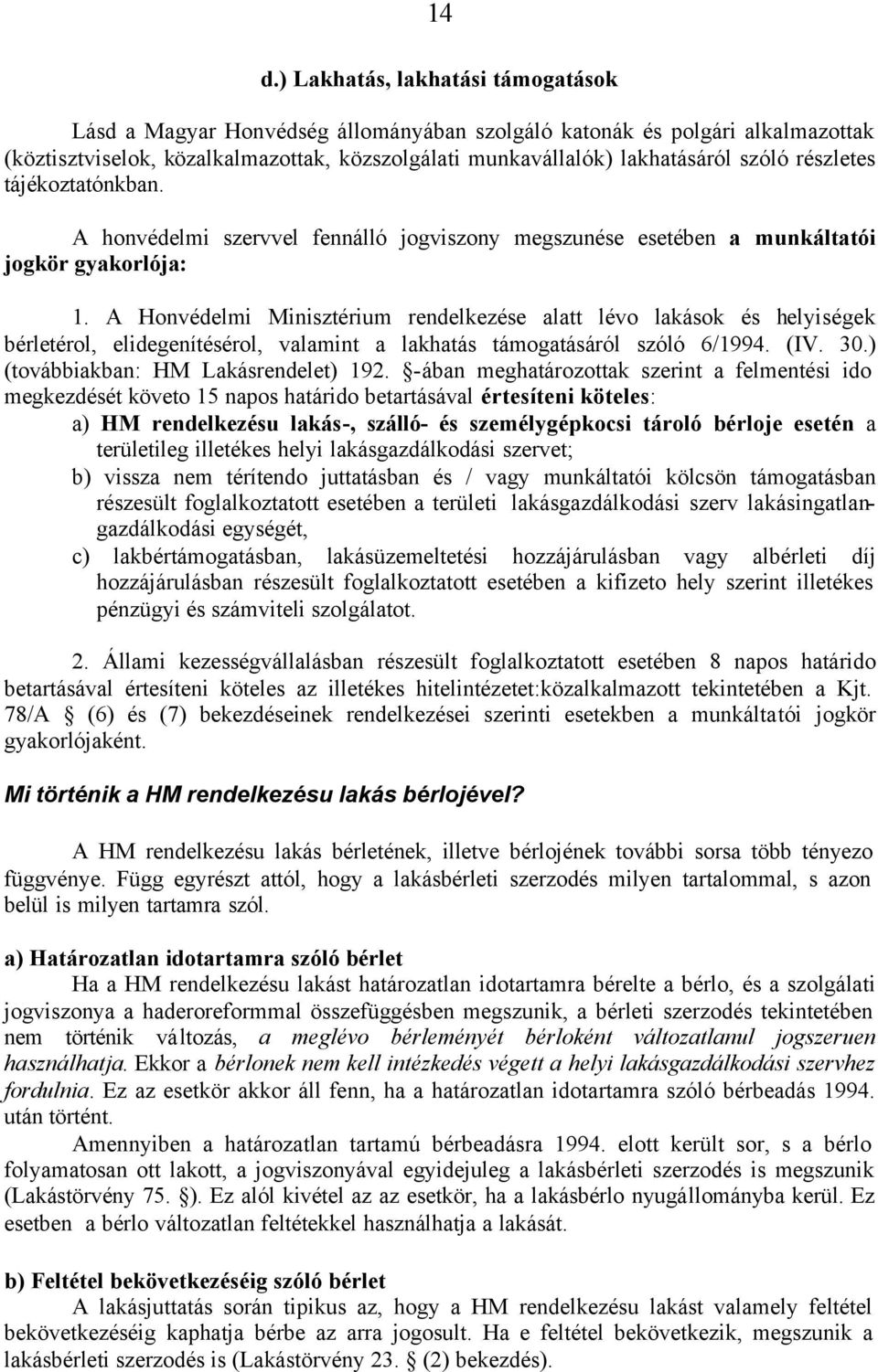 A Honvédelmi Minisztérium rendelkezése alatt lévo lakások és helyiségek bérletérol, elidegenítésérol, valamint a lakhatás támogatásáról szóló 6/1994. (IV. 30.) (továbbiakban: HM Lakásrendelet) 192.