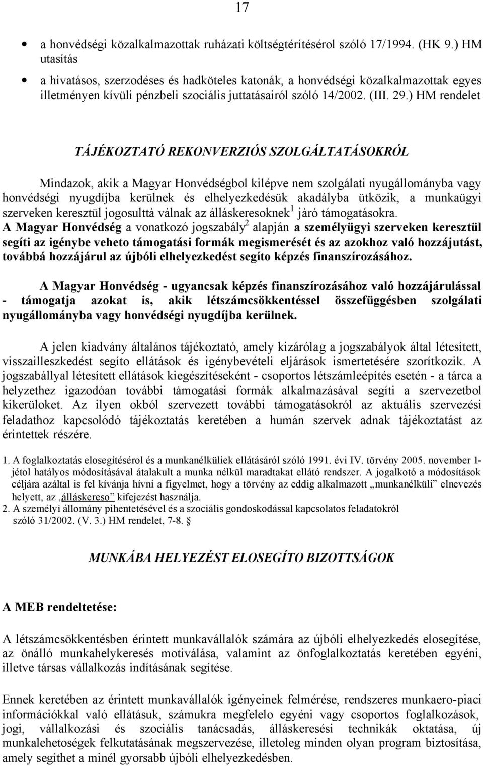 ) HM rendelet TÁJÉKOZTATÓ REKONVERZIÓS SZOLGÁLTATÁSOKRÓL Mindazok, akik a Magyar Honvédségbol kilépve nem szolgálati nyugállományba vagy honvédségi nyugdíjba kerülnek és elhelyezkedésük akadályba