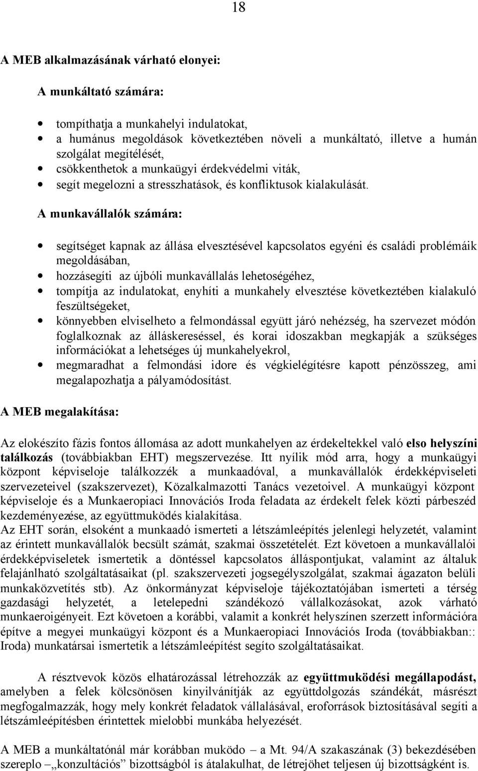 A munkavállalók számára: segítséget kapnak az állása elvesztésével kapcsolatos egyéni és családi problémáik megoldásában, hozzásegíti az újbóli munkavállalás lehetoségéhez, tompítja az indulatokat,