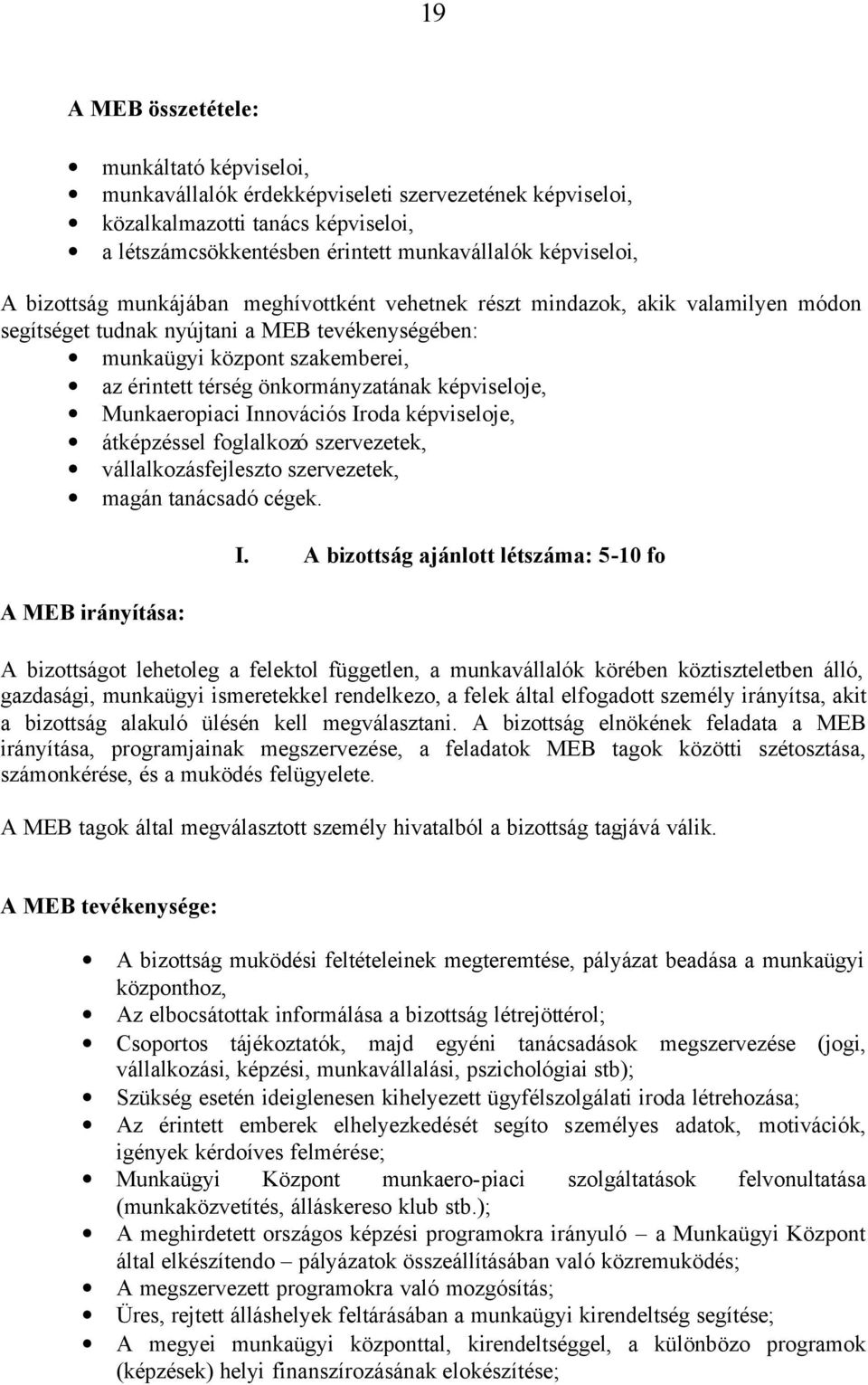 képviseloje, Munkaeropiaci Innovációs Iroda képviseloje, átképzéssel foglalkozó szervezetek, vállalkozásfejleszto szervezetek, magán tanácsadó cégek. A MEB irányítása: I.