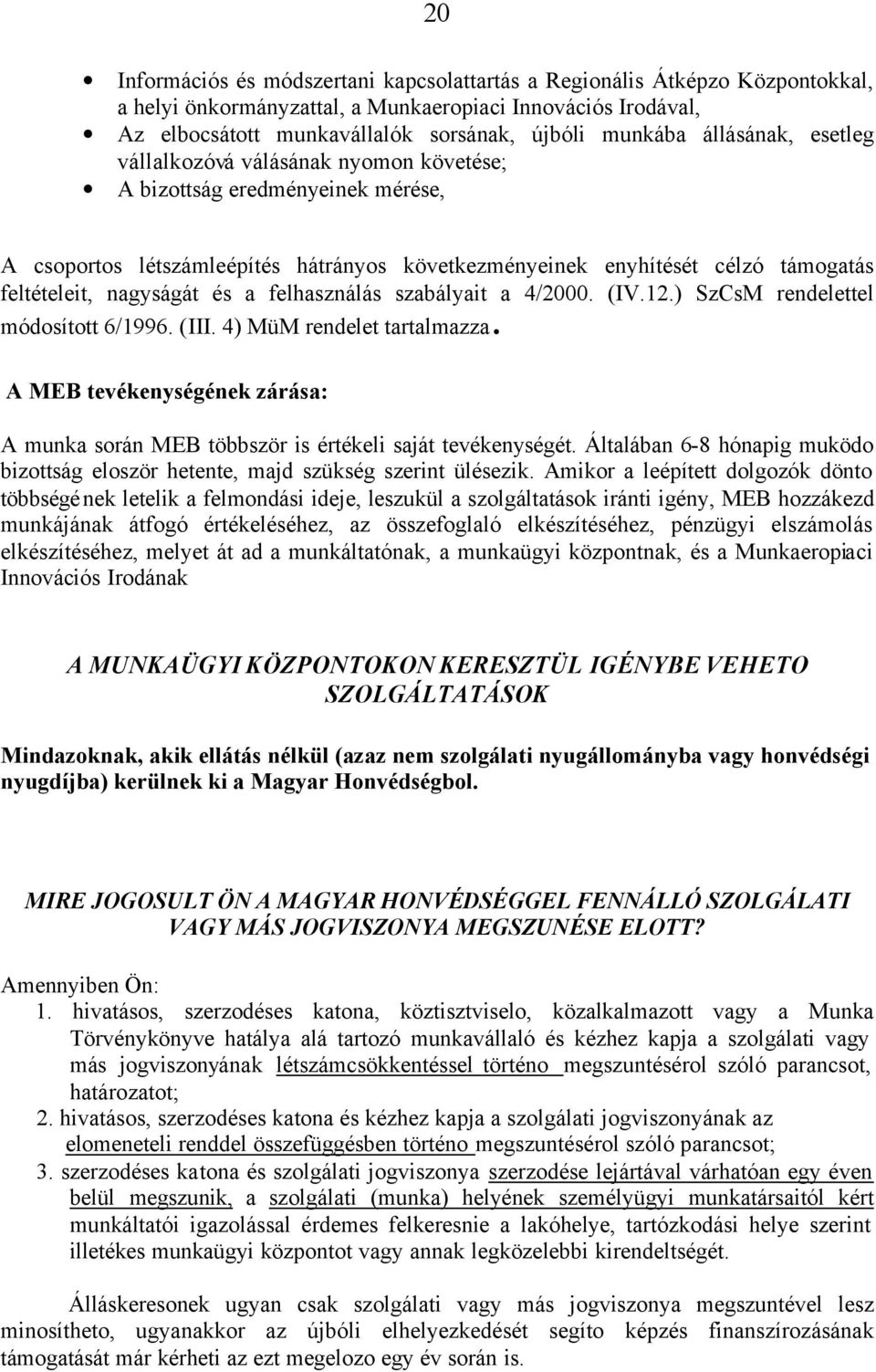 és a felhasználás szabályait a 4/2000. (IV.12.) SzCsM rendelettel módosított 6/1996. (III. 4) MüM rendelet tartalmazza.