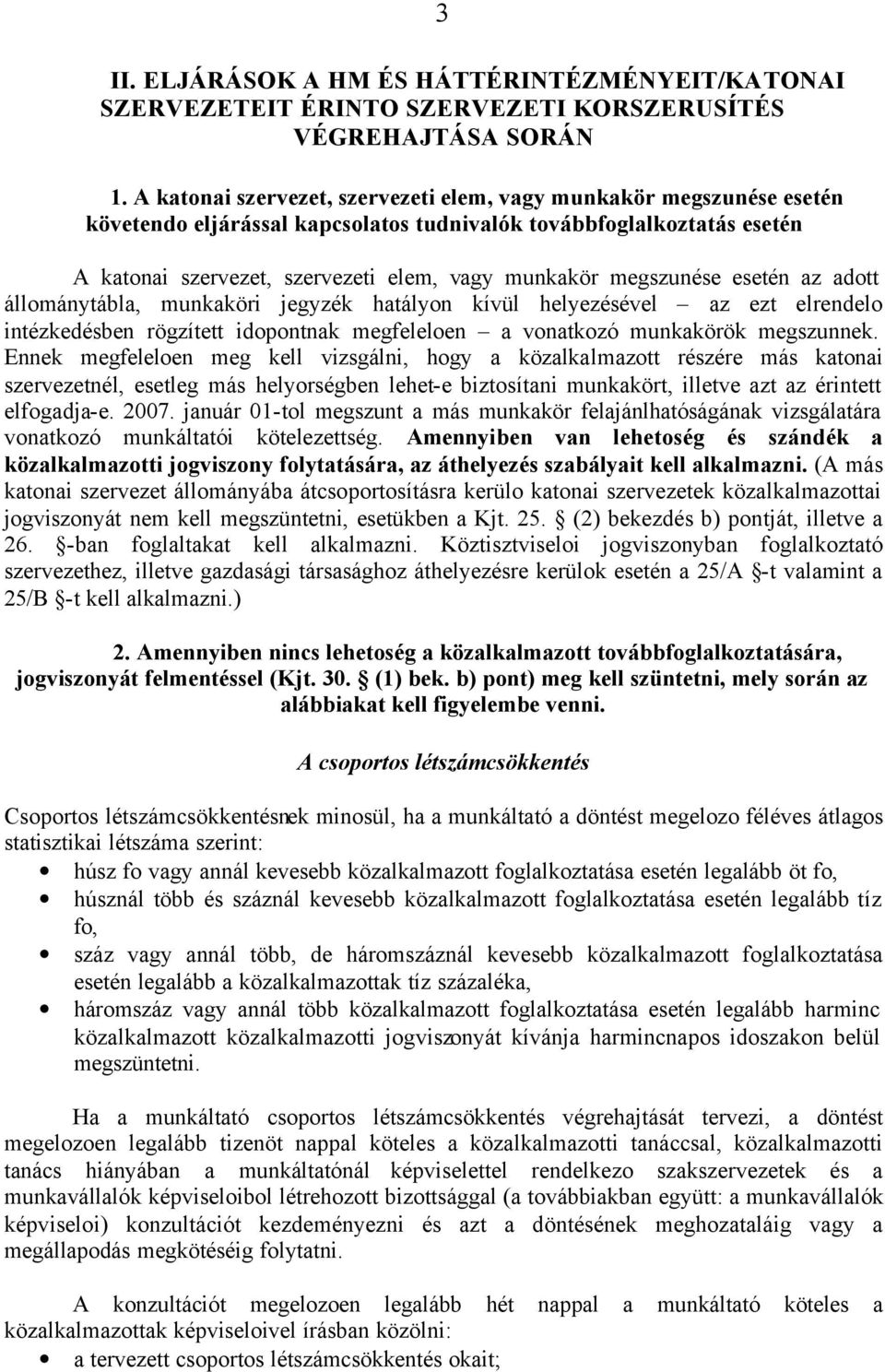 megszunése esetén az adott állománytábla, munkaköri jegyzék hatályon kívül helyezésével az ezt elrendelo intézkedésben rögzített idopontnak megfeleloen a vonatkozó munkakörök megszunnek.