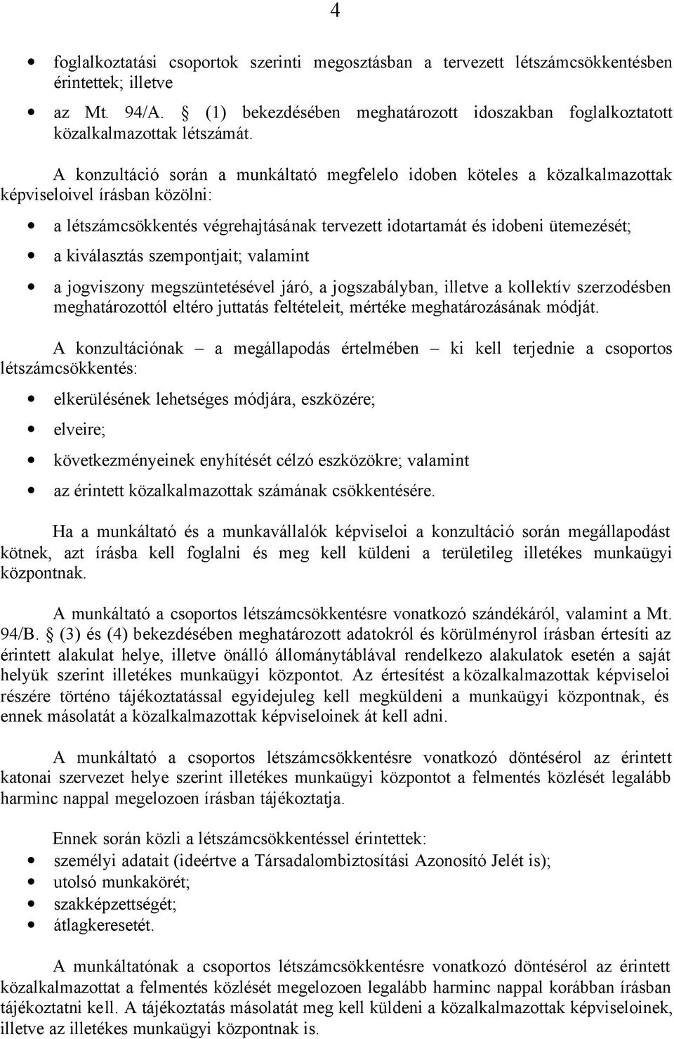 A konzultáció során a munkáltató megfelelo idoben köteles a közalkalmazottak képviseloivel írásban közölni: a létszámcsökkentés végrehajtásának tervezett idotartamát és idobeni ütemezését; a