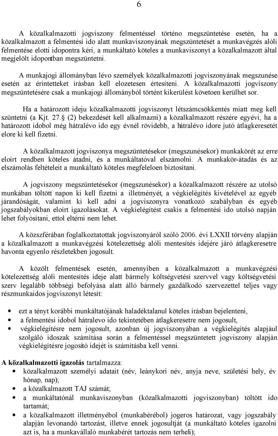 A munkajogi állományban lévo személyek közalkalmazotti jogviszonyának megszunése esetén az érintetteket írásban kell elozetesen értesíteni.