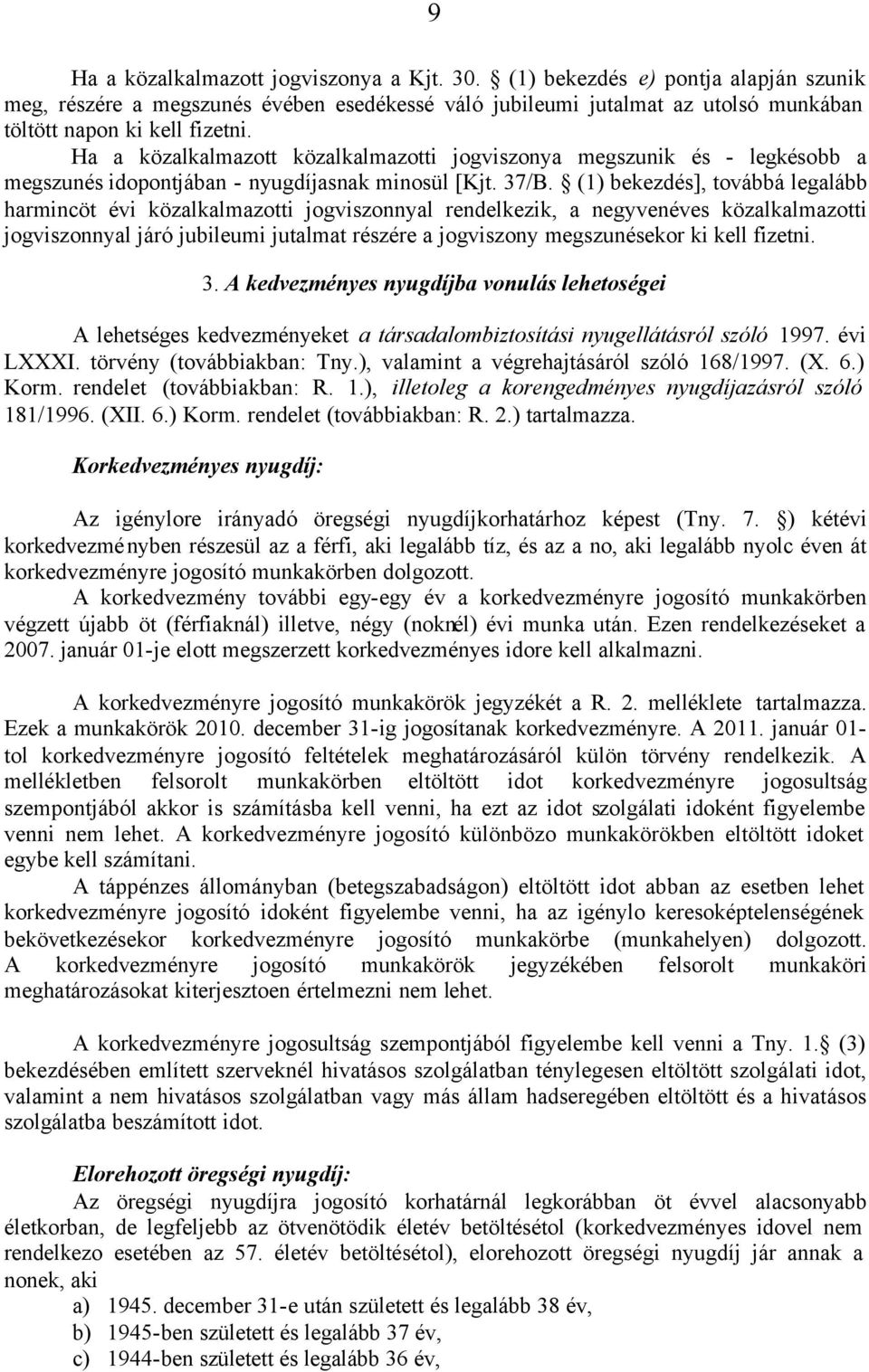 (1) bekezdés], továbbá legalább harmincöt évi közalkalmazotti jogviszonnyal rendelkezik, a negyvenéves közalkalmazotti jogviszonnyal járó jubileumi jutalmat részére a jogviszony megszunésekor ki kell