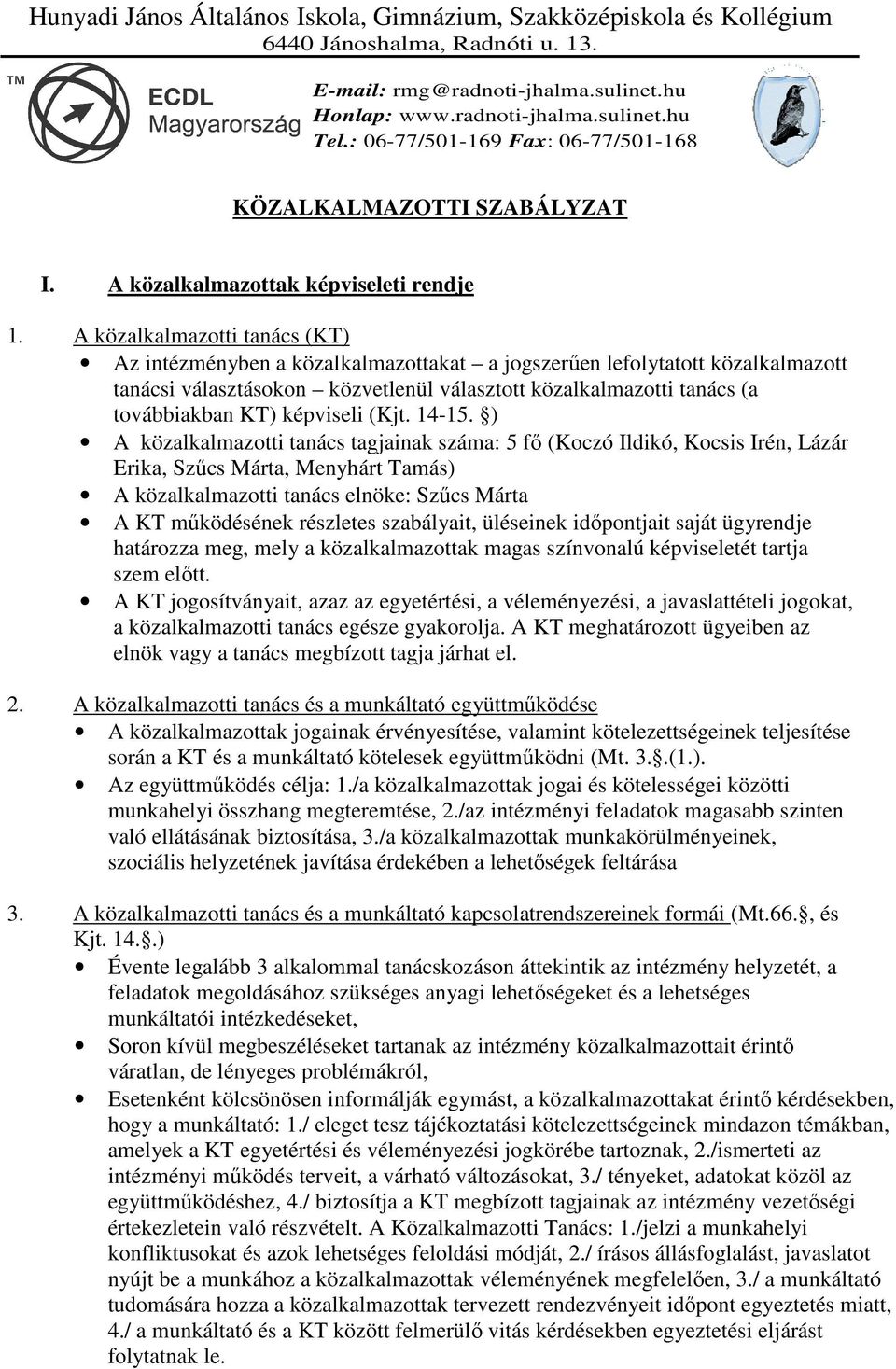 A közalkalmazotti tanács (KT) Az intézményben a közalkalmazottakat a jogszerűen lefolytatott közalkalmazott tanácsi választásokon közvetlenül választott közalkalmazotti tanács (a továbbiakban KT)