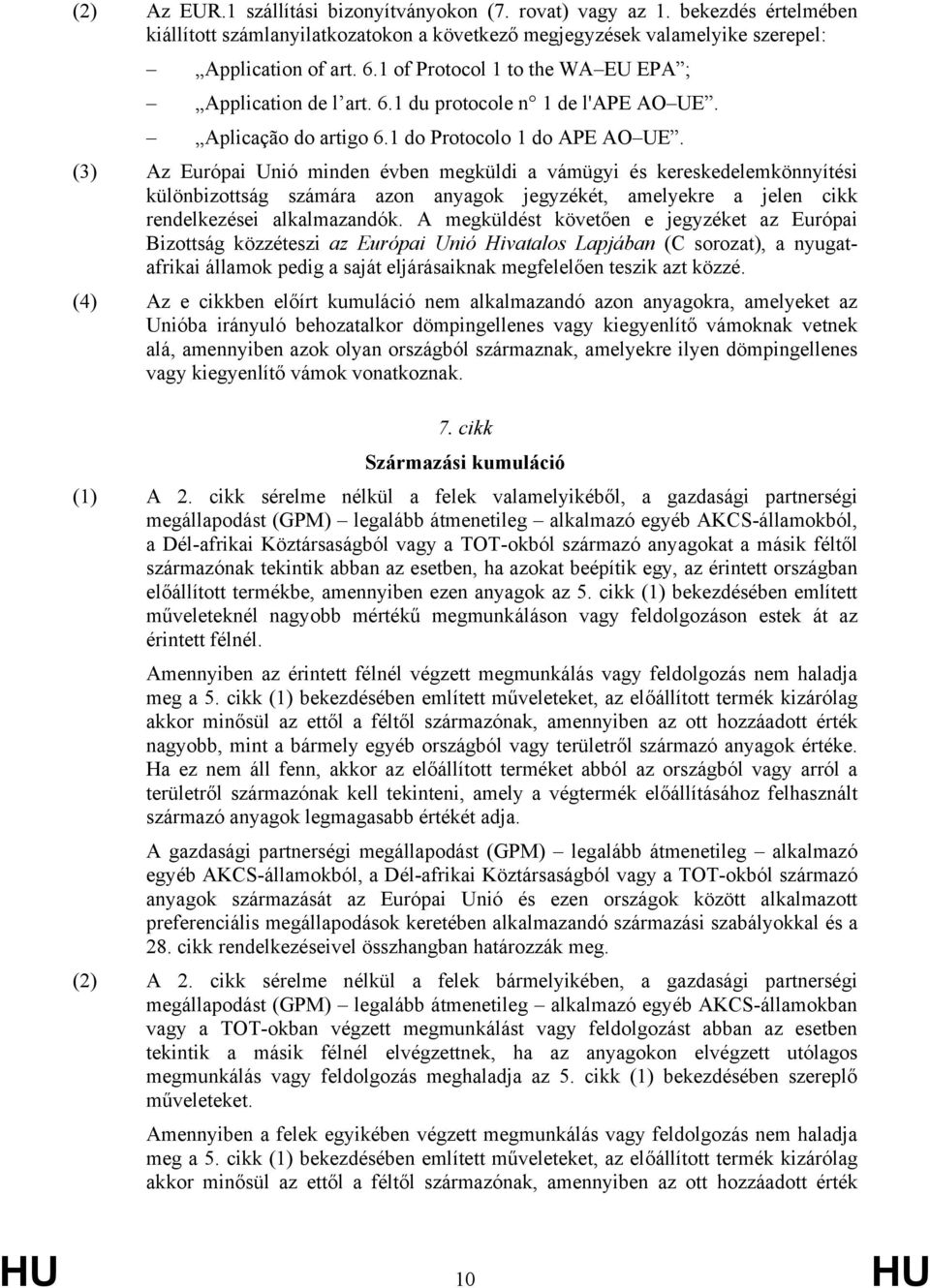 (3) Az Európai Unió minden évben megküldi a vámügyi és kereskedelemkönnyítési különbizottság számára azon anyagok jegyzékét, amelyekre a jelen cikk rendelkezései alkalmazandók.