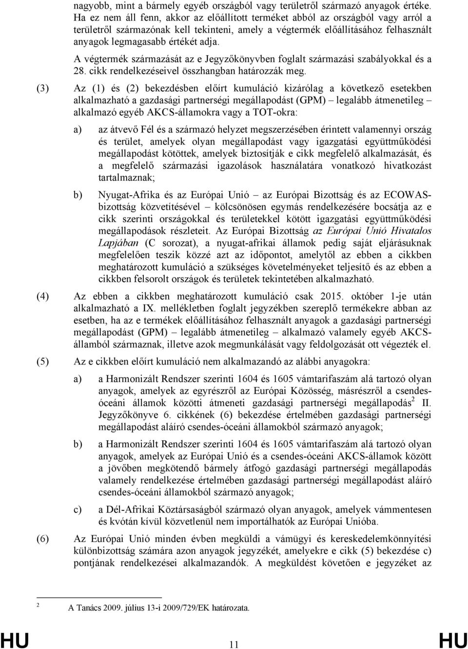 A végtermék származását az e Jegyzőkönyvben foglalt származási szabályokkal és a 28. cikk rendelkezéseivel összhangban határozzák meg.