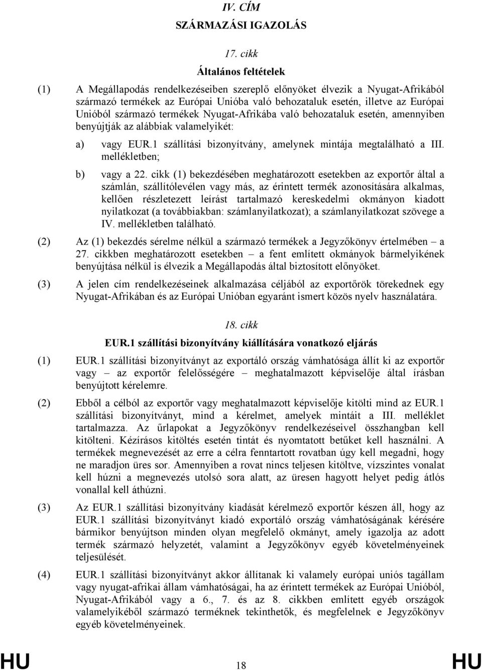 származó termékek Nyugat-Afrikába való behozataluk esetén, amennyiben benyújtják az alábbiak valamelyikét: a) vagy EUR.1 szállítási bizonyítvány, amelynek mintája megtalálható a III.