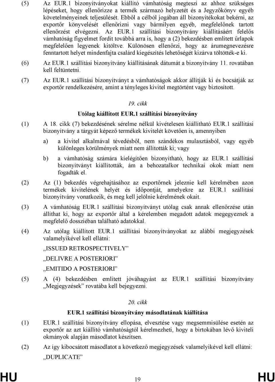 1 szállítási bizonyítvány kiállításáért felelős vámhatóság figyelmet fordít továbbá arra is, hogy a (2) bekezdésben említett űrlapok megfelelően legyenek kitöltve.