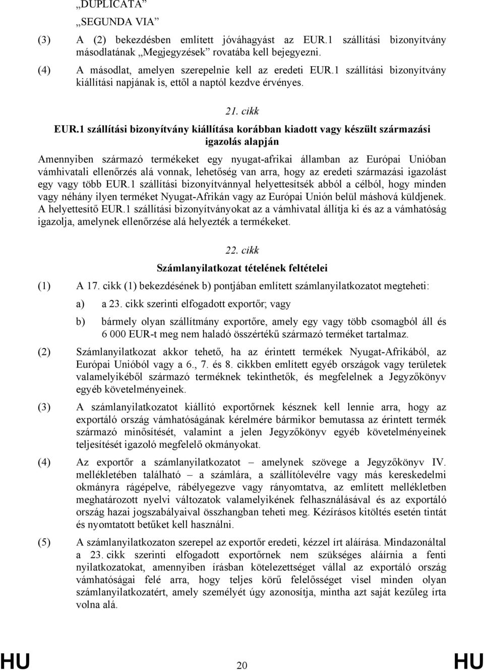 1 szállítási bizonyítvány kiállítása korábban kiadott vagy készült származási igazolás alapján Amennyiben származó termékeket egy nyugat-afrikai államban az Európai Unióban vámhivatali ellenőrzés alá