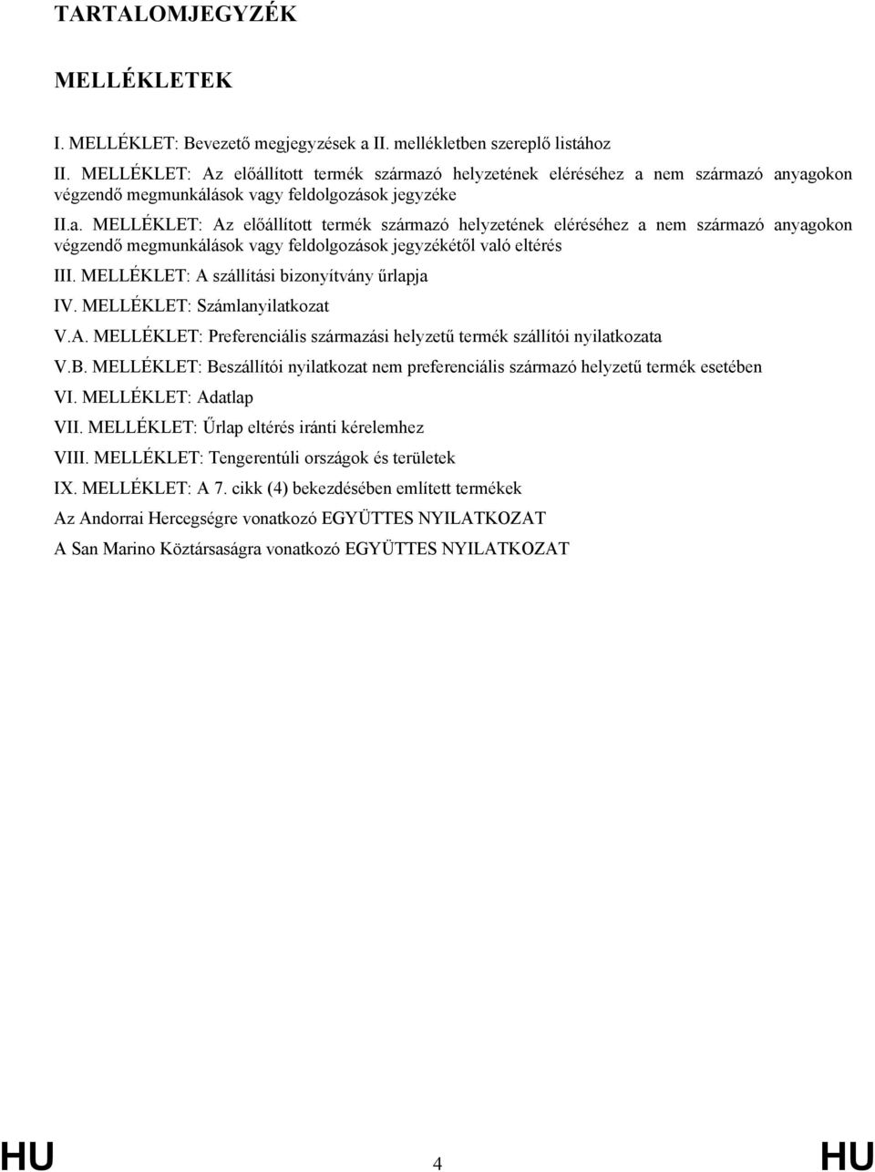 ó helyzetének eléréséhez a nem származó anyagokon végzendő megmunkálások vagy feldolgozások jegyzéke II.a. ó helyzetének eléréséhez a nem származó anyagokon végzendő megmunkálások vagy feldolgozások jegyzékétől való eltérés III.